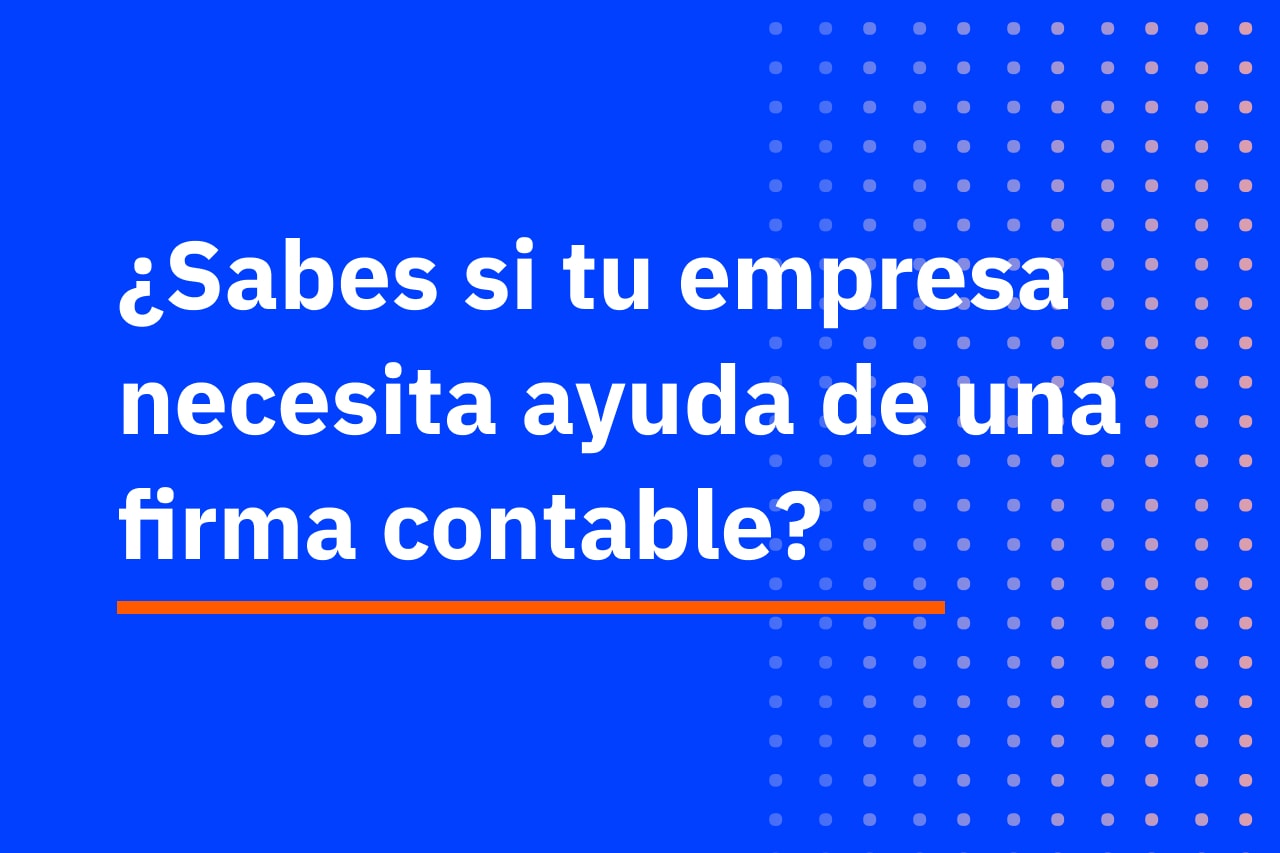 ¿Cómo saber si tu empresa necesita contratar a una firma contable? - imagen principal